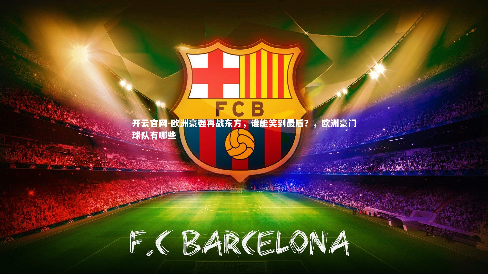 开云官网-欧洲豪强再战东方，谁能笑到最后？，欧洲豪门球队有哪些
